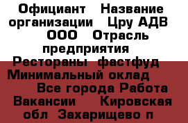 Официант › Название организации ­ Цру АДВ777, ООО › Отрасль предприятия ­ Рестораны, фастфуд › Минимальный оклад ­ 30 000 - Все города Работа » Вакансии   . Кировская обл.,Захарищево п.